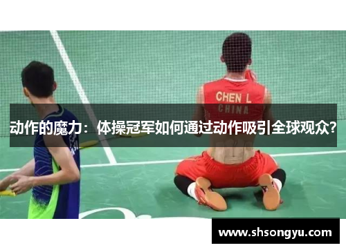 动作的魔力：体操冠军如何通过动作吸引全球观众？