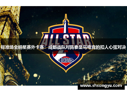 标准场全明星赛外卡赛：成都战队对阵秦皇岛电竞的扣人心弦对决