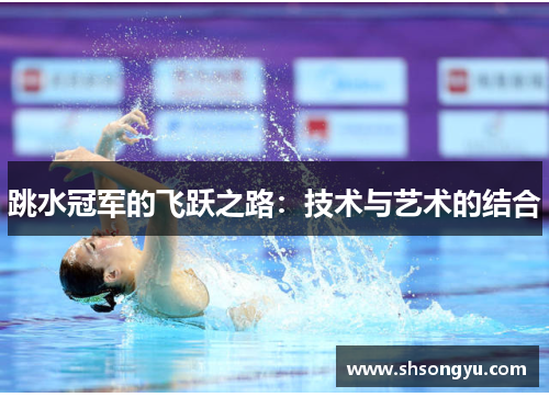 跳水冠军的飞跃之路：技术与艺术的结合